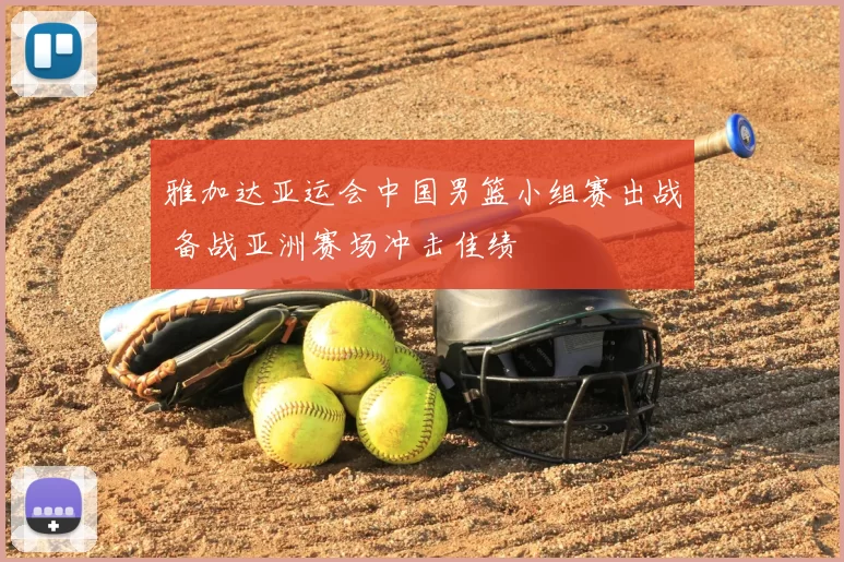 雅加达亚运会中国男篮小组赛出战 备战亚洲赛场冲击佳绩
