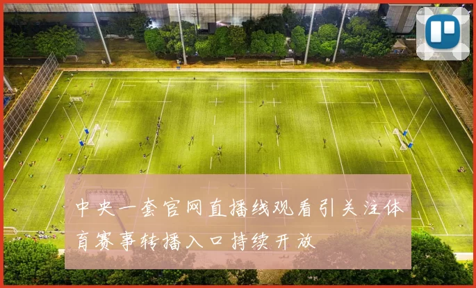 中央一套官网直播线观看引关注体育赛事转播入口持续开放