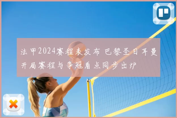 法甲2024赛程表发布 巴黎圣日耳曼开局赛程与争冠看点同步出炉