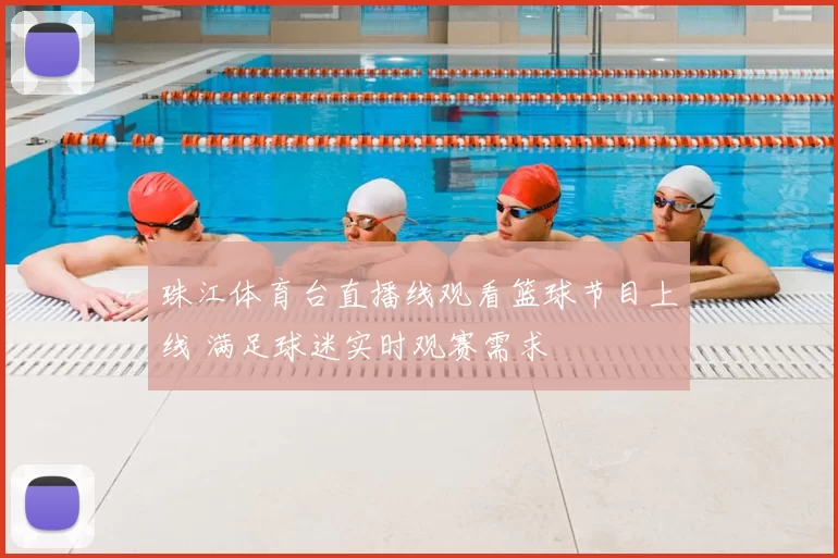 珠江体育台直播线观看篮球节目上线 满足球迷实时观赛需求