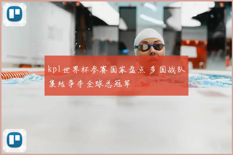 kpl世界杯参赛国家盘点 多国战队集结争夺全球总冠军