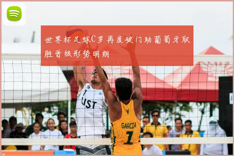 世界杯足球C罗再度破门助葡萄牙取胜晋级形势明朗